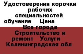 Удостоверения корочки рабочих специальностей (обучение) › Цена ­ 2 500 - Все города Строительство и ремонт » Услуги   . Калининградская обл.